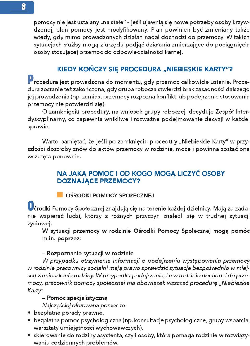 W takich sytuacjach służby mogą z urzędu podjąć działania zmierzające do pociągnięcia osoby stosującej przemoc do odpowiedzialności karnej. KIEDY KOŃCZY SIĘ PROCEDURA NIEBIESKIE KARTY?
