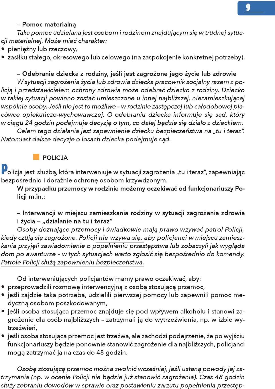 Odebranie dziecka z rodziny, jeśli jest zagrożone jego życie lub zdrowie W sytuacji zagrożenia życia lub zdrowia dziecka pracownik socjalny razem z policją i przedstawicielem ochrony zdrowia może