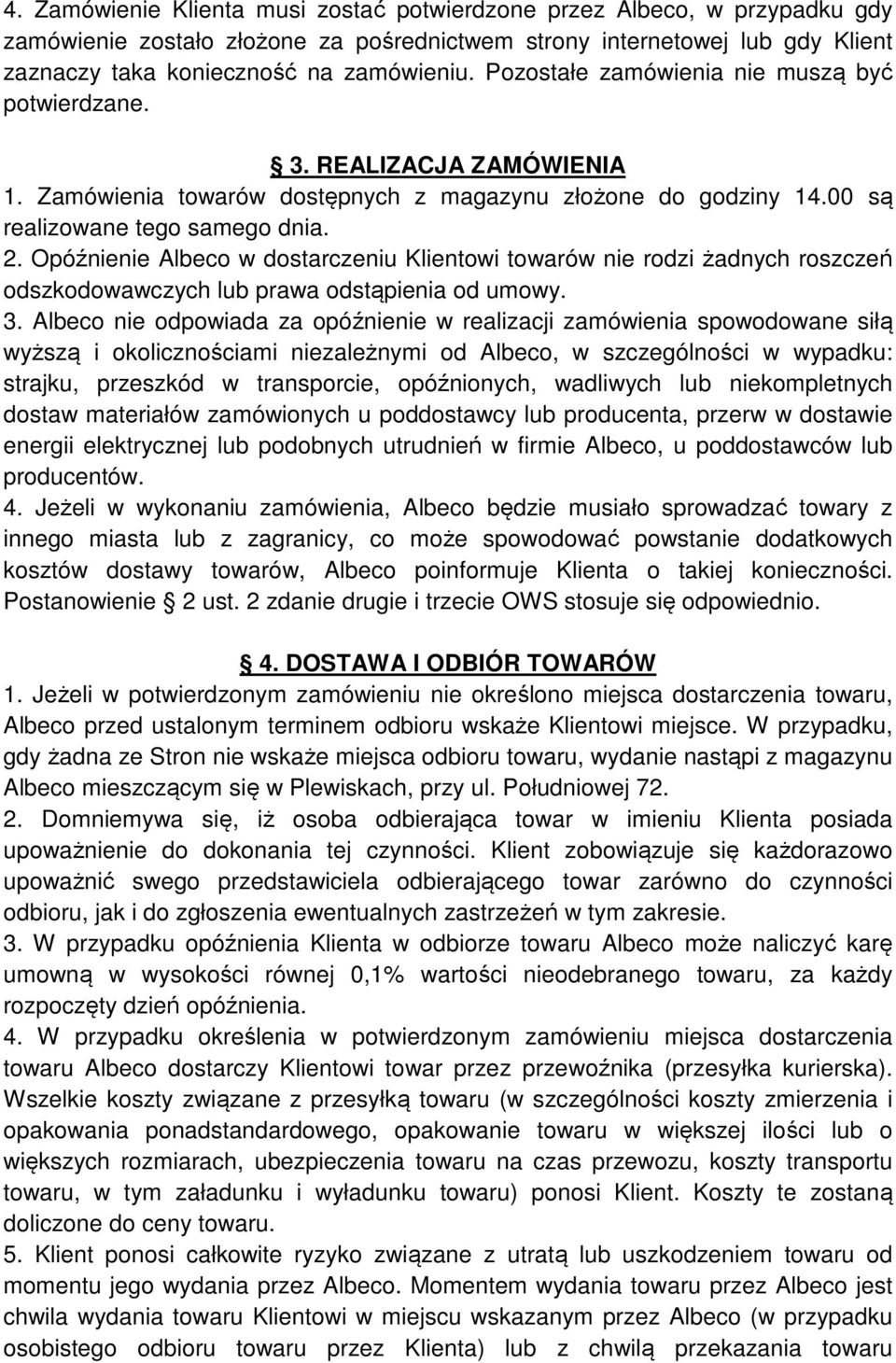 Opóźnienie Albeco w dostarczeniu Klientowi towarów nie rodzi żadnych roszczeń odszkodowawczych lub prawa odstąpienia od umowy. 3.