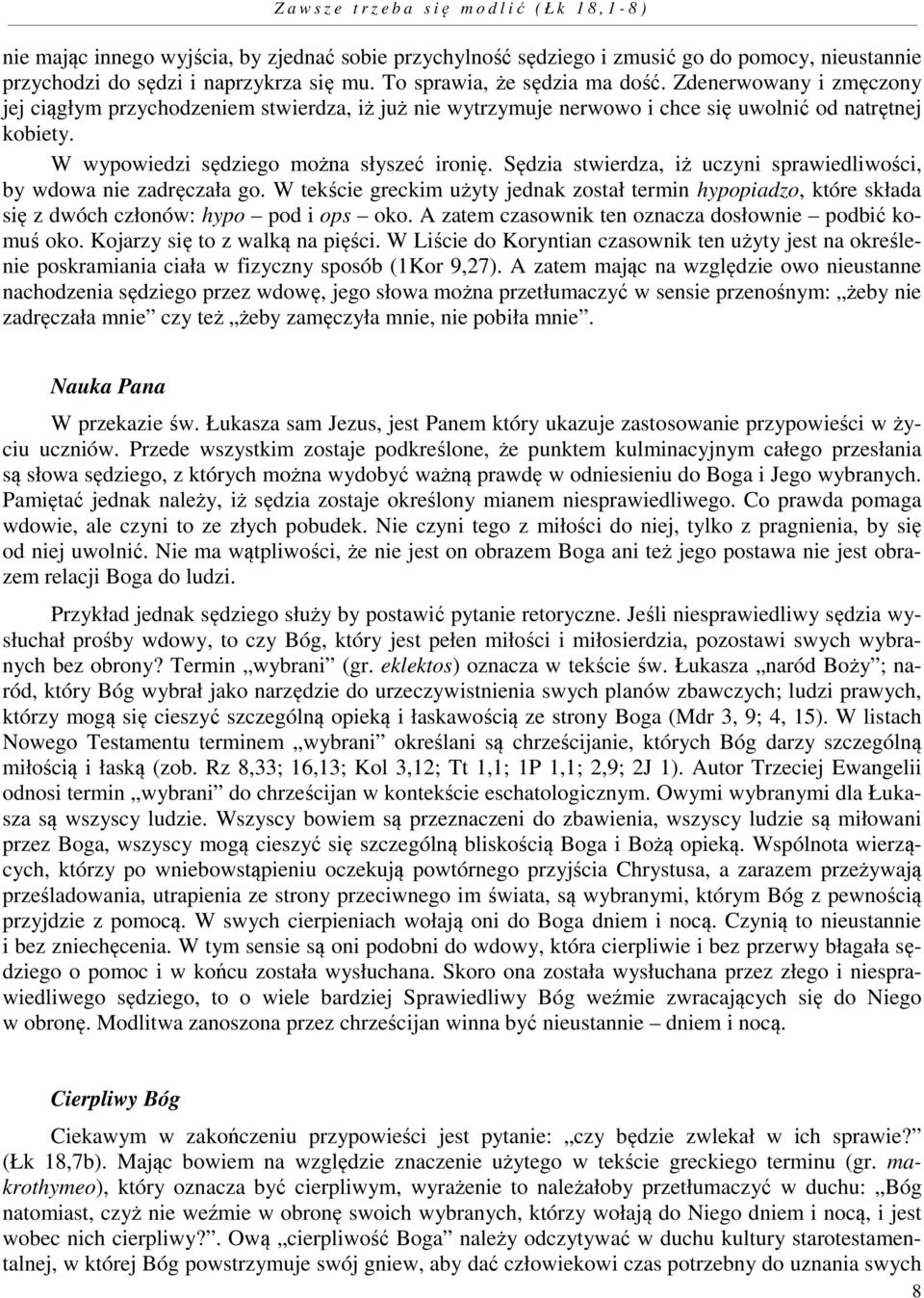 Sędzia stwierdza, iż uczyni sprawiedliwości, by wdowa nie zadręczała go. W tekście greckim użyty jednak został termin hypopiadzo, które składa się z dwóch członów: hypo pod i ops oko.