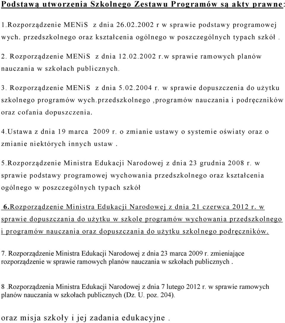 Rozporządzenie MENiS z dnia 5.02.2004 r. w sprawie dopuszczenia do użytku szkolnego programów wych.przedszkolnego,programów nauczania i podręczników oraz cofania dopuszczenia. 4.