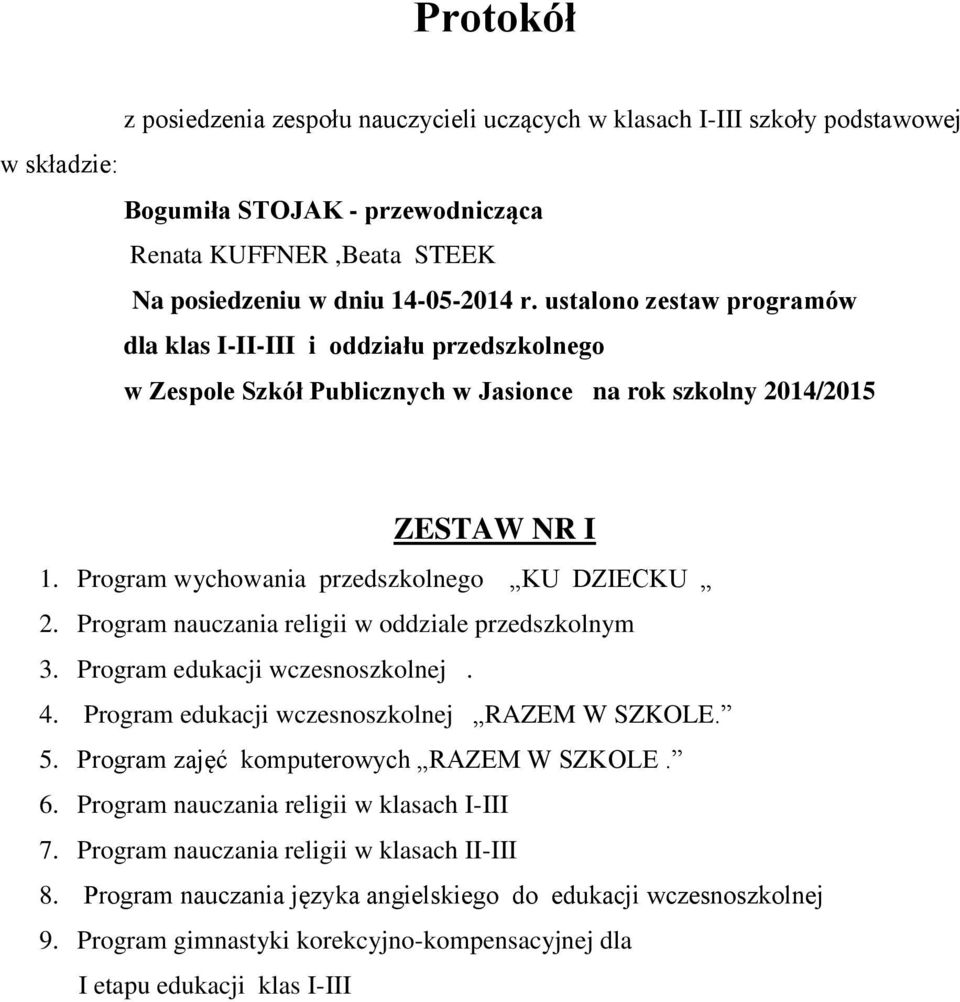 Program nauczania religii w oddziale przedszkolnym 3. Program edukacji wczesnoszkolnej. 4. Program edukacji wczesnoszkolnej RAZEM W SZKOLE. 5. Program zajęć komputerowych RAZEM W SZKOLE. 6.