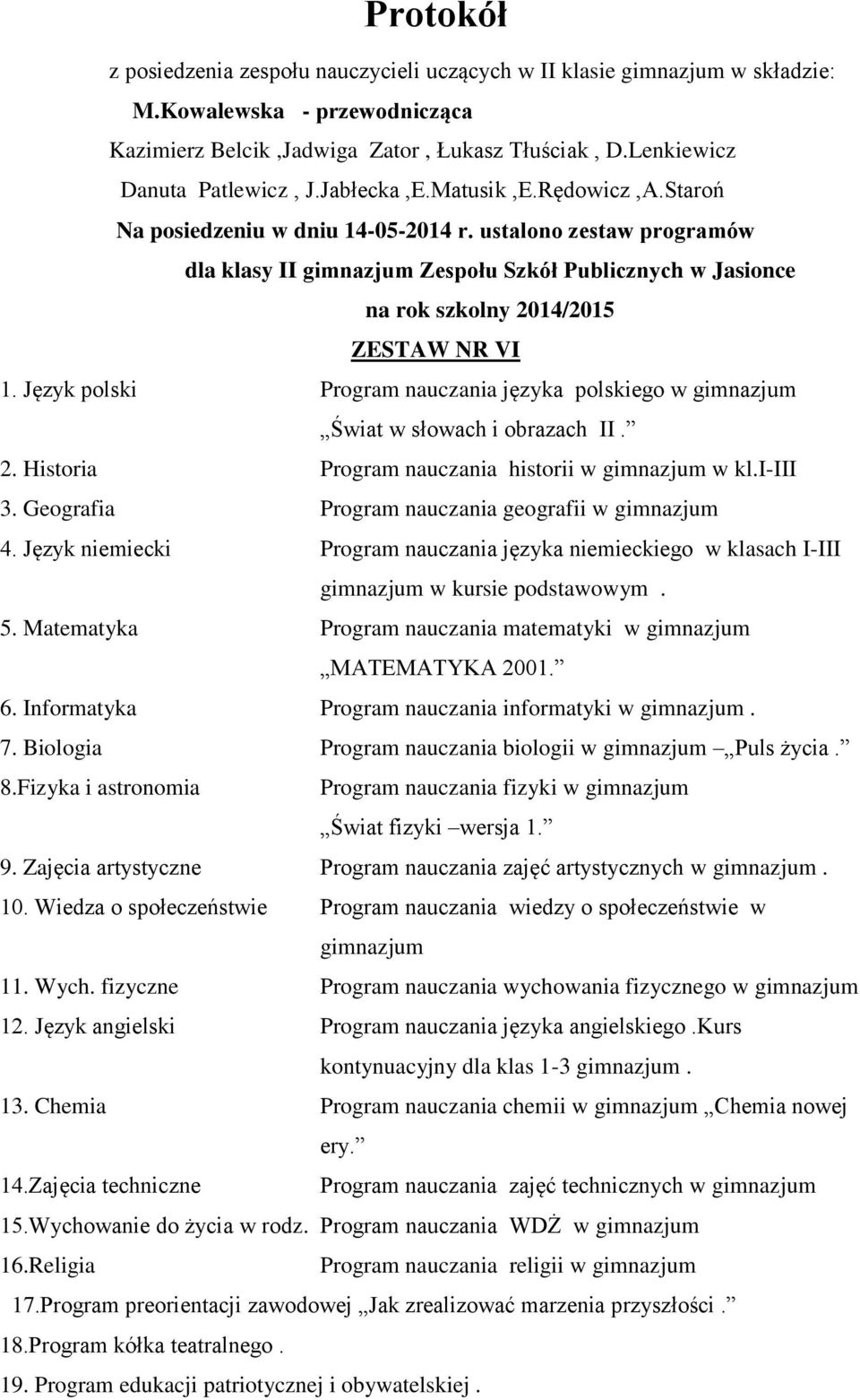Język polski Program nauczania języka polskiego w gimnazjum Świat w słowach i obrazach II. 2. Historia Program nauczania historii w gimnazjum w kl.i-iii 3.