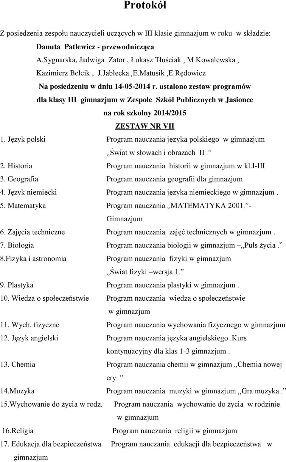 Język polski Program nauczania języka polskiego w gimnazjum Świat w słowach i obrazach II. 2. Historia Program nauczania historii w gimnazjum w kl.i-iii 3.
