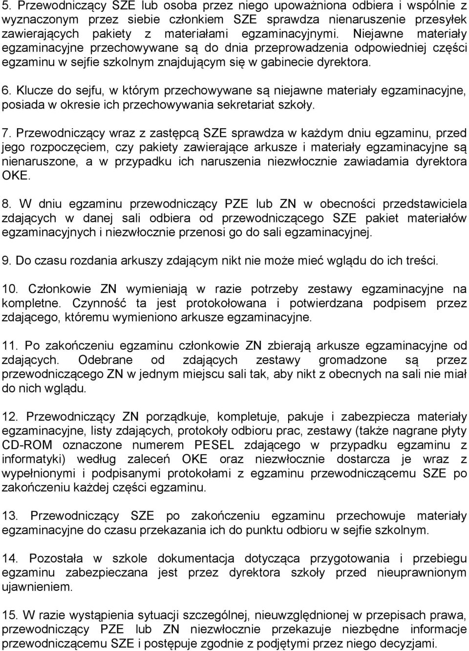 Klucze do sejfu, w którym przechowywane są niejawne materiały egzaminacyjne, posiada w okresie ich przechowywania sekretariat szkoły. 7.