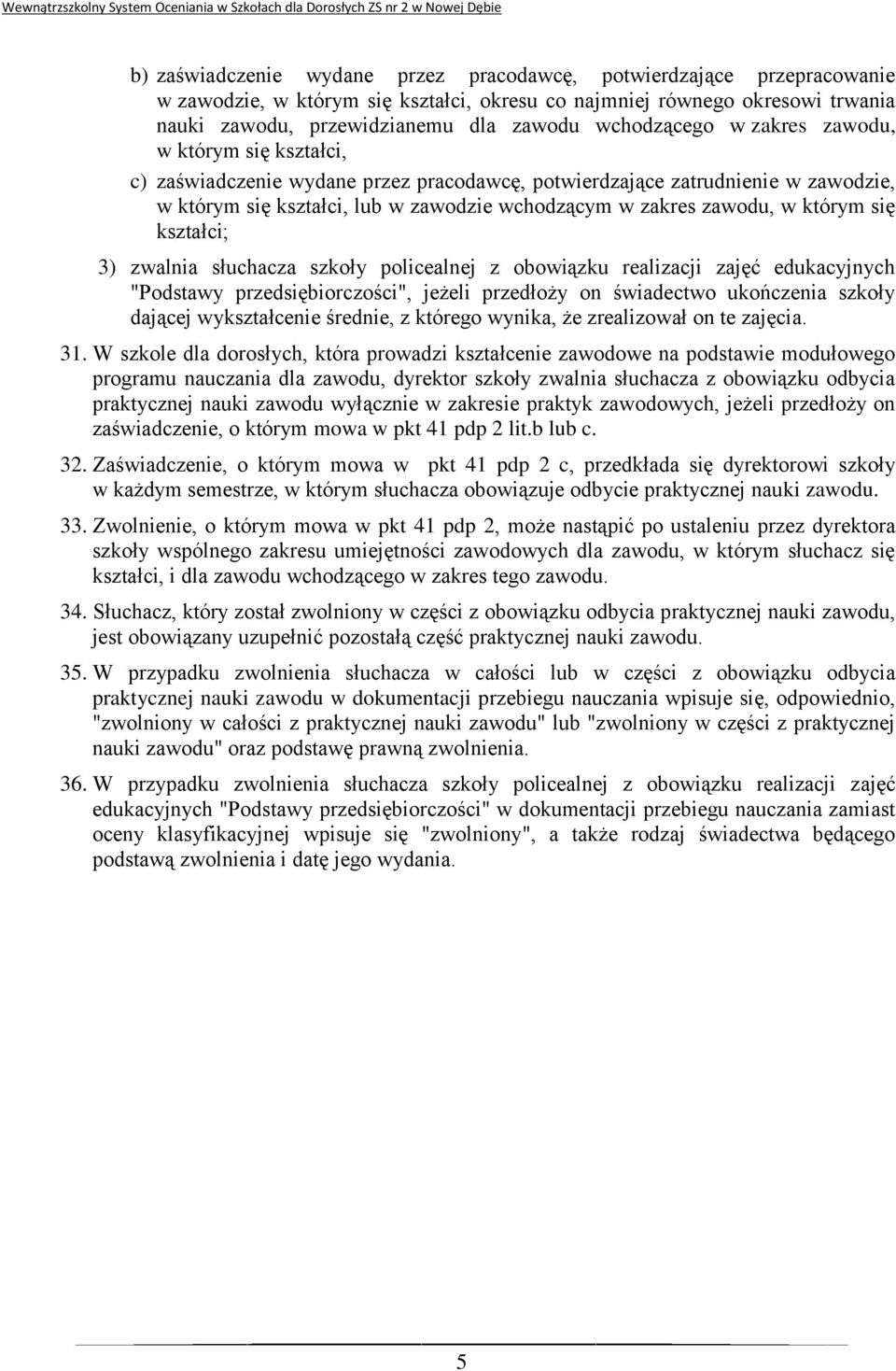 w którym się kształci; 3) zwalnia słuchacza szkoły policealnej z obowiązku realizacji zajęć edukacyjnych "Podstawy przedsiębiorczości", jeżeli przedłoży on świadectwo ukończenia szkoły dającej