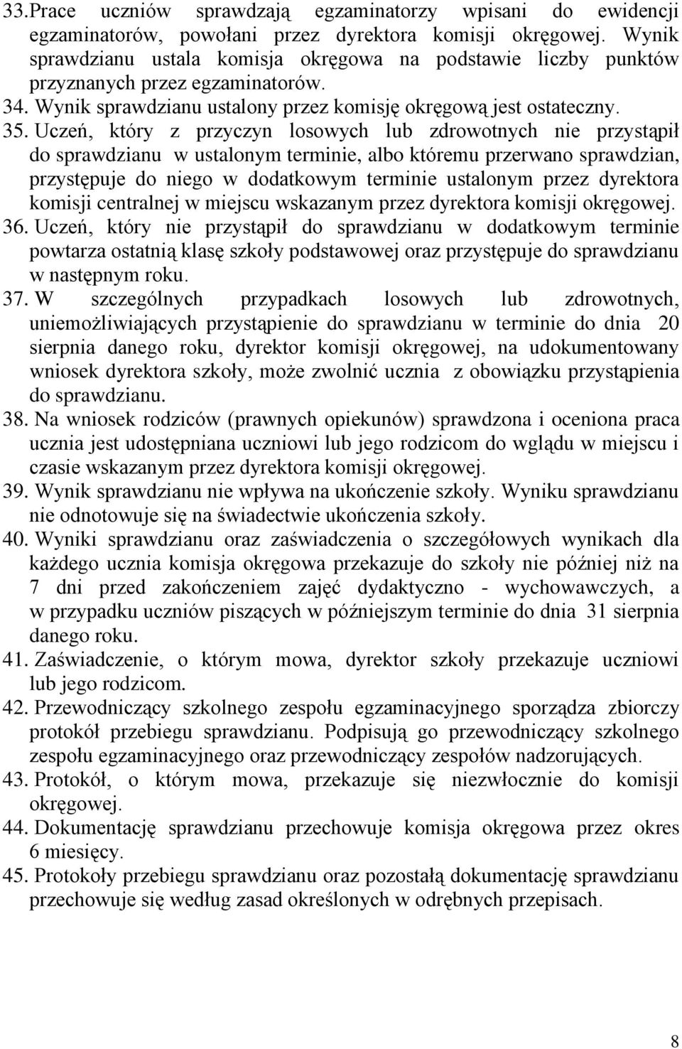 Uczeń, który z przyczyn losowych lub zdrowotnych nie przystąpił do sprawdzianu w ustalonym terminie, albo któremu przerwano sprawdzian, przystępuje do niego w dodatkowym terminie ustalonym przez