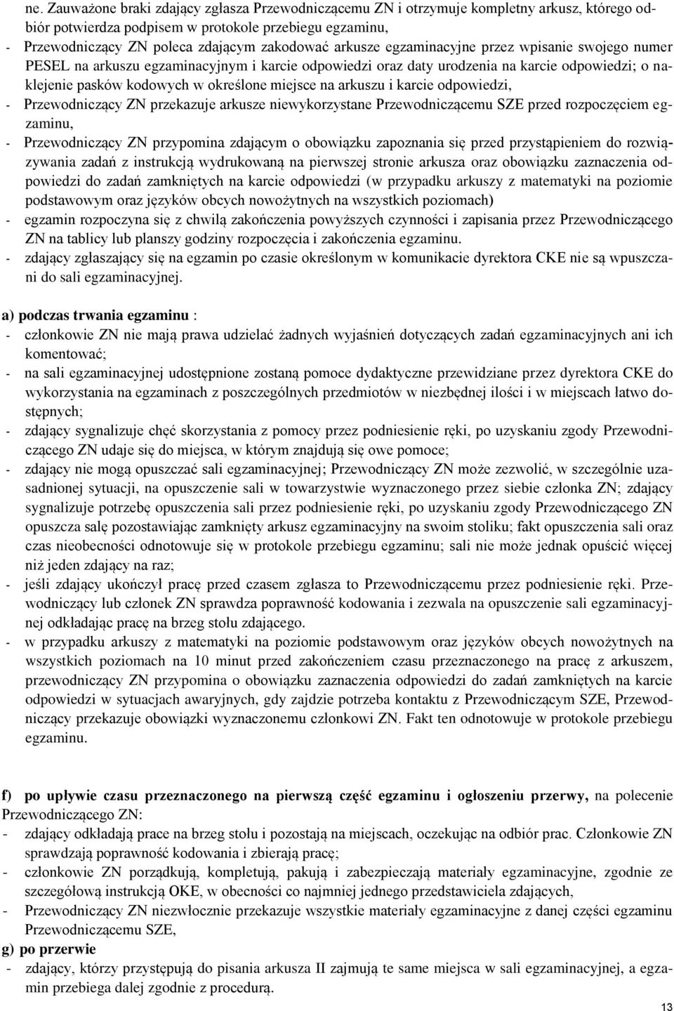 arkuszu i karcie odpowiedzi, - Przewodniczący ZN przekazuje arkusze niewykorzystane Przewodniczącemu SZE przed rozpoczęciem egzaminu, - Przewodniczący ZN przypomina zdającym o obowiązku zapoznania