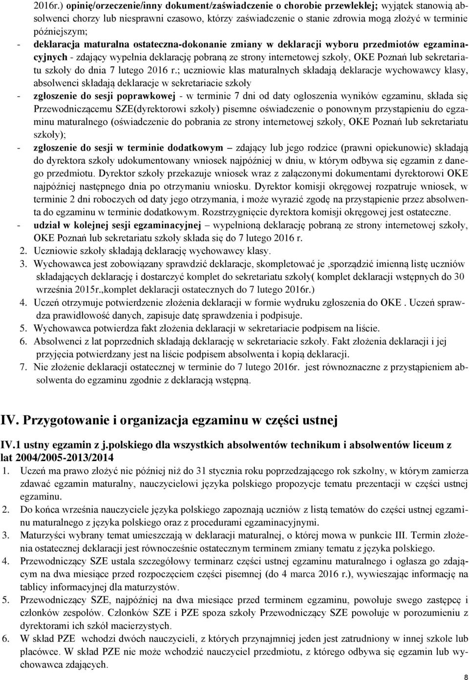 późniejszym; - deklaracja maturalna ostateczna-dokonanie zmiany w deklaracji wyboru przedmiotów egzaminacyjnych - zdający wypełnia deklarację pobraną ze strony internetowej szkoły, OKE Poznań lub