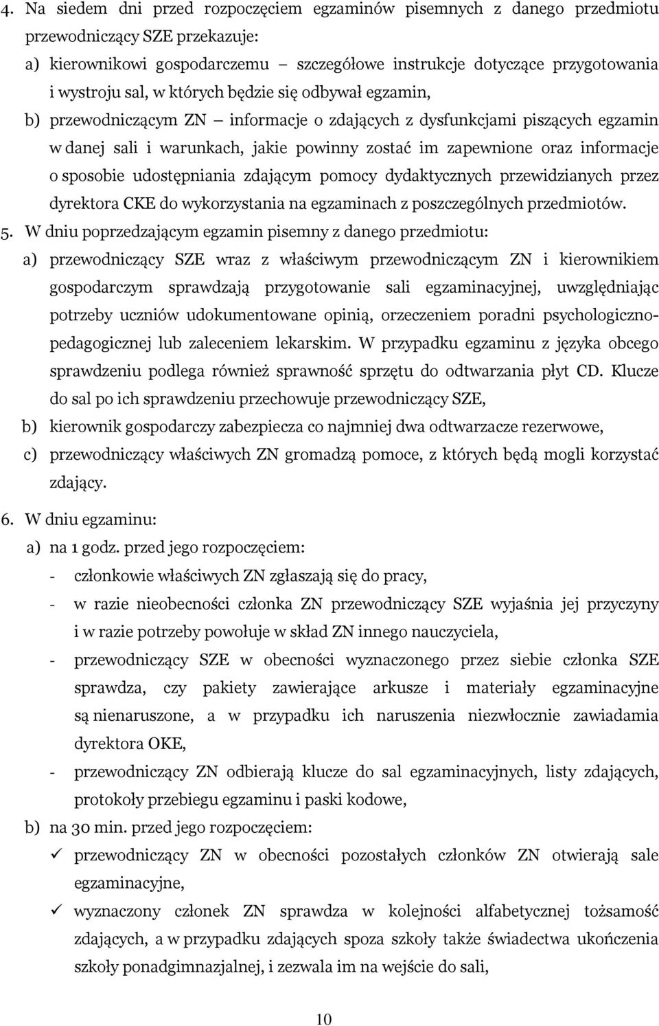 sposobie udostępniania zdającym pomocy dydaktycznych przewidzianych przez dyrektora CKE do wykorzystania na egzaminach z poszczególnych przedmiotów. 5.