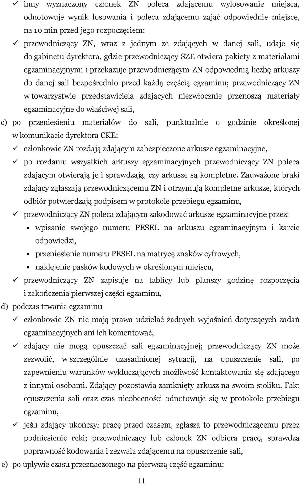 danej sali bezpośrednio przed każdą częścią egzaminu; przewodniczący ZN w towarzystwie przedstawiciela zdających niezwłocznie przenoszą materiały egzaminacyjne do właściwej sali, c) po przeniesieniu
