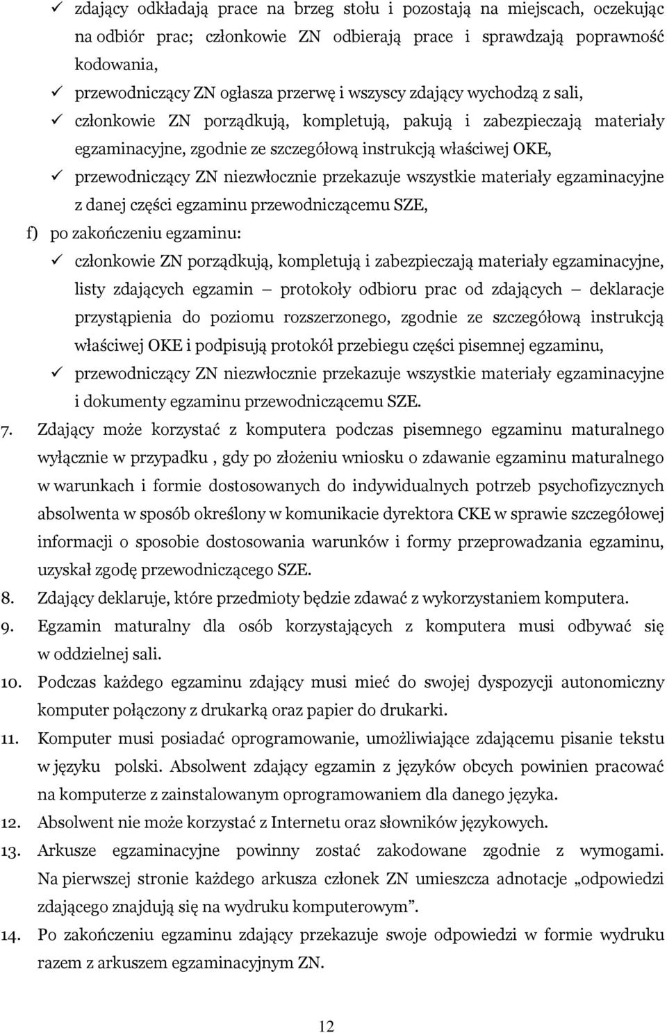 przekazuje wszystkie materiały egzaminacyjne z danej części egzaminu przewodniczącemu SZE, f) po zakończeniu egzaminu: członkowie ZN porządkują, kompletują i zabezpieczają materiały egzaminacyjne,