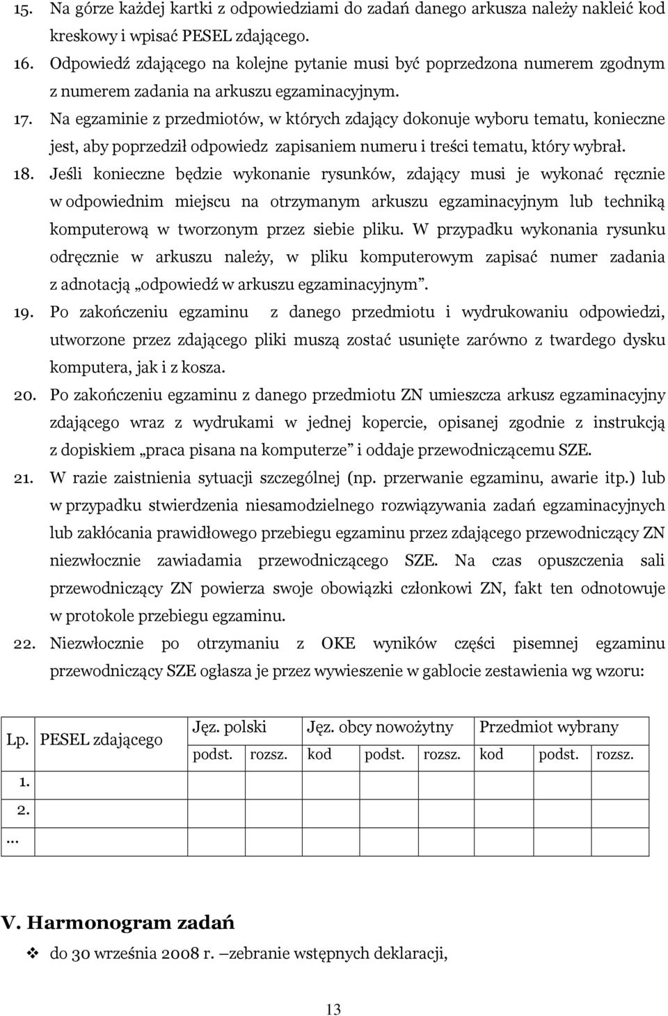 Na egzaminie z przedmiotów, w których zdający dokonuje wyboru tematu, konieczne jest, aby poprzedził odpowiedz zapisaniem numeru i treści tematu, który wybrał. 18.