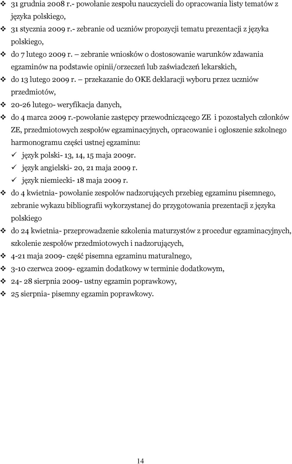 zebranie wniosków o dostosowanie warunków zdawania egzaminów na podstawie opinii/orzeczeń lub zaświadczeń lekarskich, do 13 lutego 2009 r.