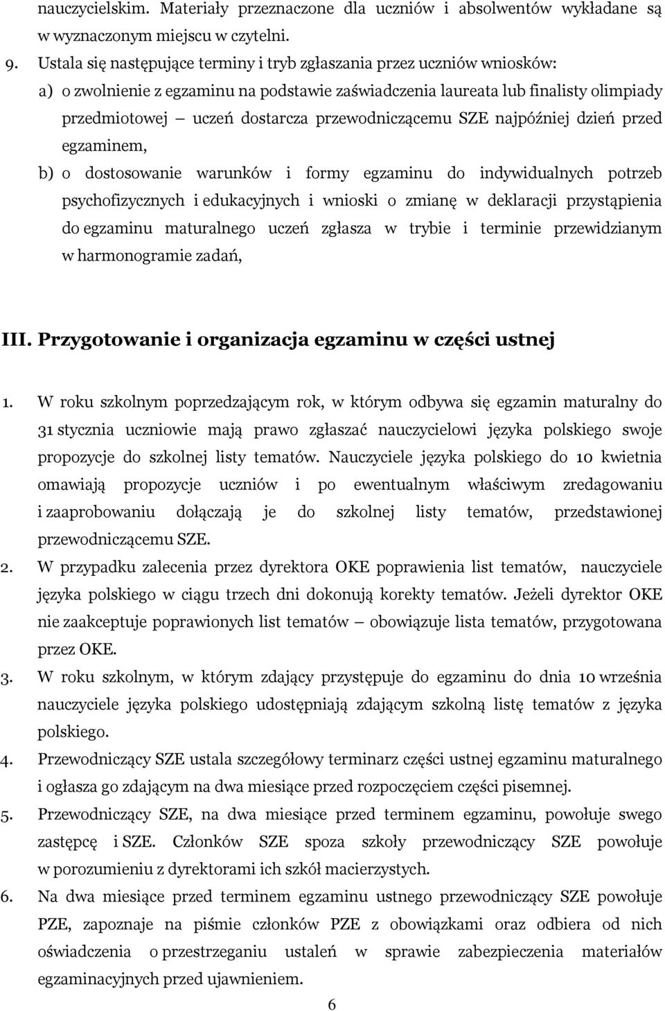 przewodniczącemu SZE najpóźniej dzień przed egzaminem, b) o dostosowanie warunków i formy egzaminu do indywidualnych potrzeb psychofizycznych i edukacyjnych i wnioski o zmianę w deklaracji