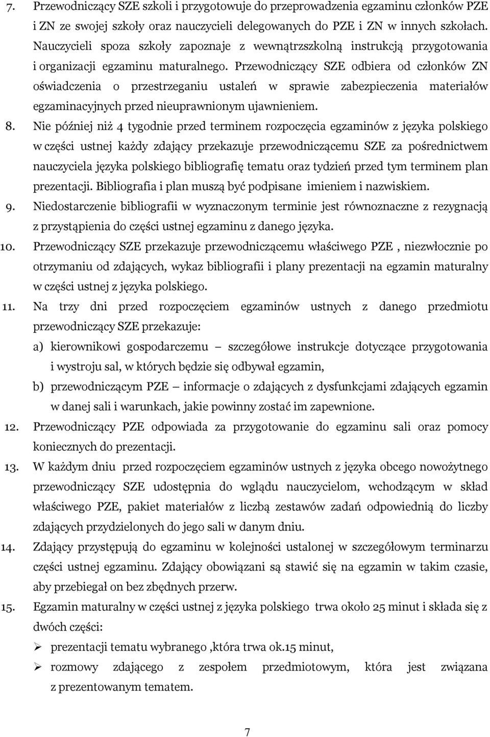 Przewodniczący SZE odbiera od członków ZN oświadczenia o przestrzeganiu ustaleń w sprawie zabezpieczenia materiałów egzaminacyjnych przed nieuprawnionym ujawnieniem. 8.