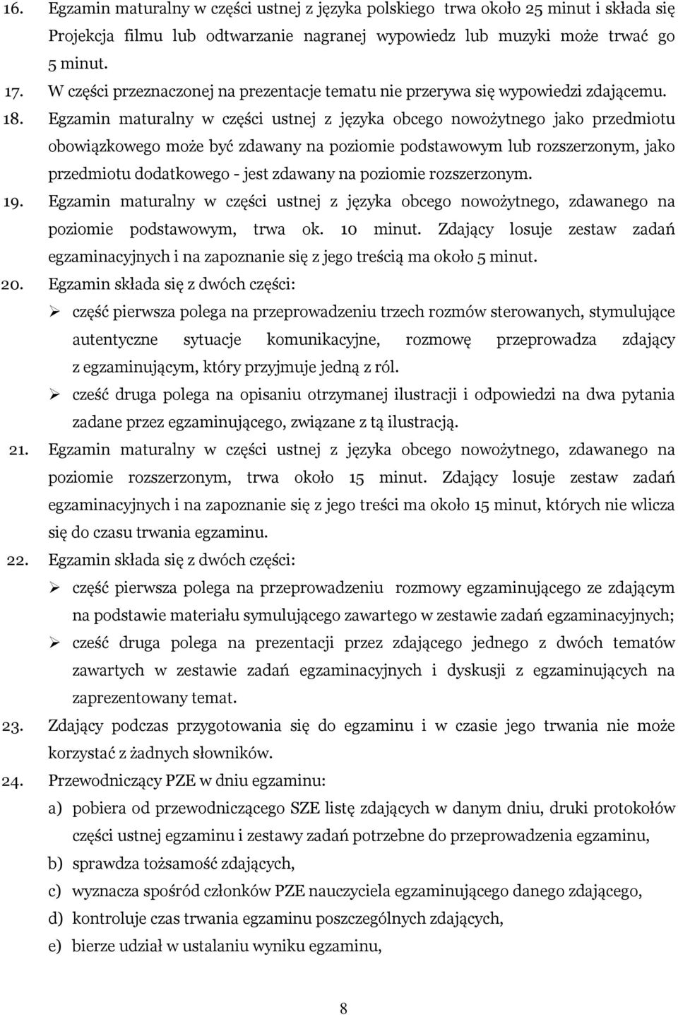 Egzamin maturalny w części ustnej z języka obcego nowożytnego jako przedmiotu obowiązkowego może być zdawany na poziomie podstawowym lub rozszerzonym, jako przedmiotu dodatkowego - jest zdawany na