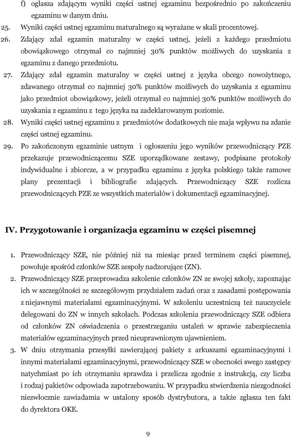 Zdający zdał egzamin maturalny w części ustnej z języka obcego nowożytnego, zdawanego otrzymał co najmniej 30% punktów możliwych do uzyskania z egzaminu jako przedmiot obowiązkowy, jeżeli otrzymał co