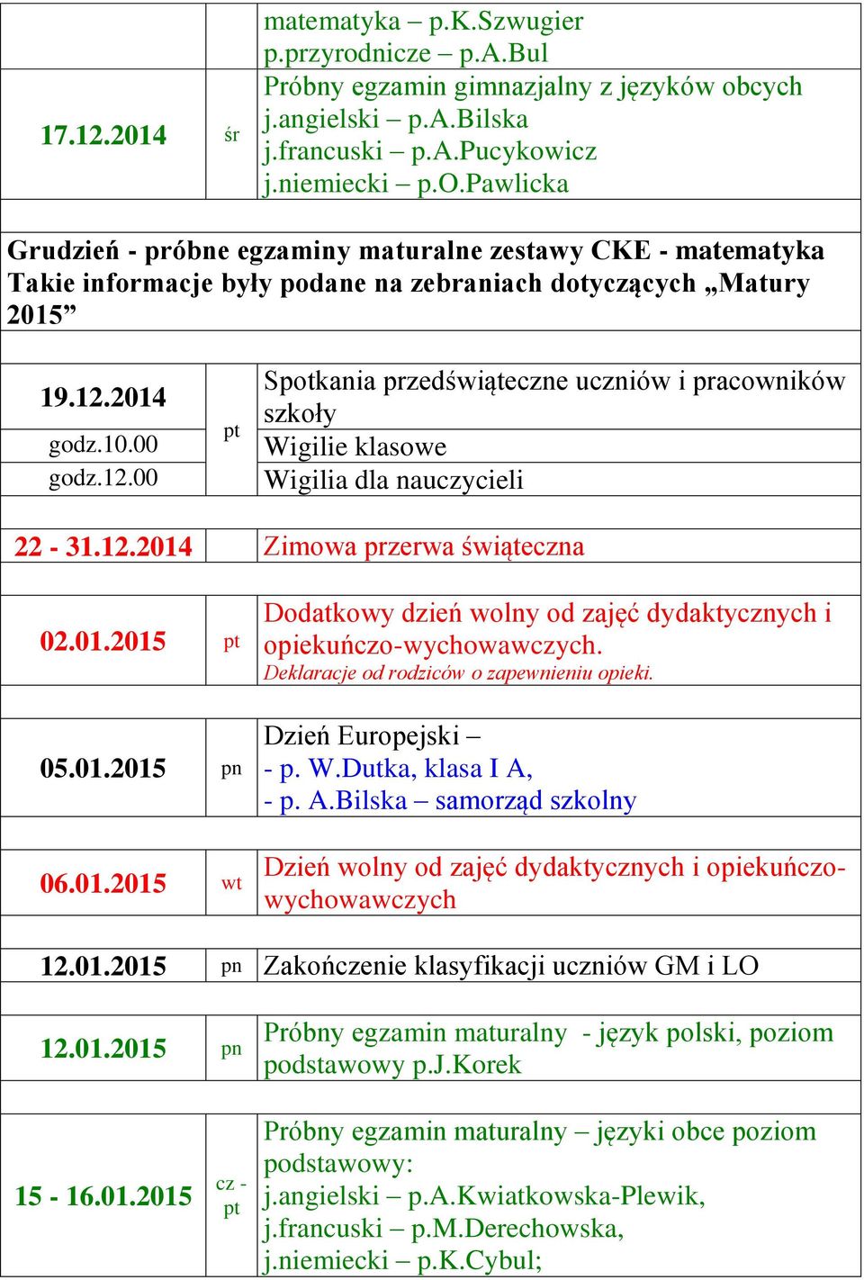 Deklaracje od rodziców o zapewnieniu opieki. Dzień Europejski - p. W.Dutka, klasa I A, - p. A.Bilska samorząd szkolny Dzień wolny od zajęć dydaktynych i opiekuńowychowawych 12.01.