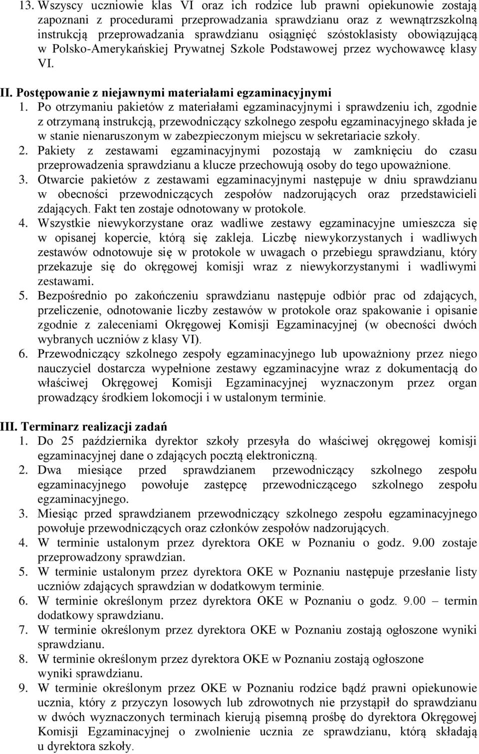 Po otrzymaniu pakietów z materiałami egzaminacyjnymi i sprawdzeniu ich, zgodnie z otrzymaną instrukcją, przewodniczący szkolnego zespołu egzaminacyjnego składa je w stanie nienaruszonym w