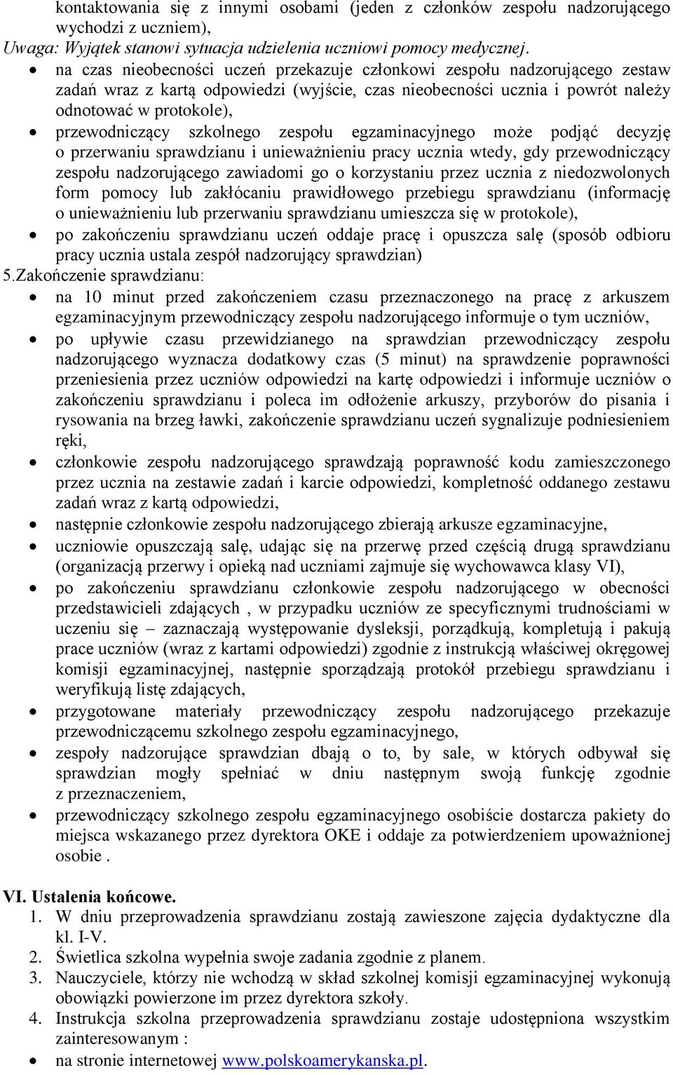 szkolnego zespołu egzaminacyjnego może podjąć decyzję o przerwaniu sprawdzianu i unieważnieniu pracy ucznia wtedy, gdy przewodniczący zespołu nadzorującego zawiadomi go o korzystaniu przez ucznia z