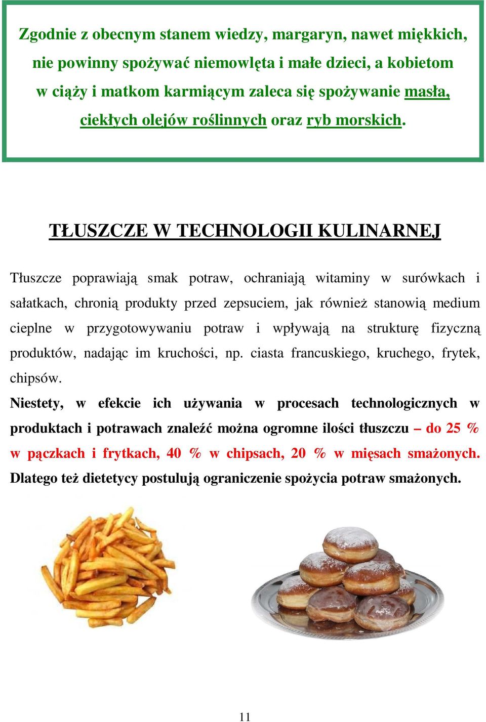 TŁUSZCZE W TECHNOLOGII KULINARNEJ Tłuszcze poprawiają smak potraw, ochraniają witaminy w surówkach i sałatkach, chronią produkty przed zepsuciem, jak równieŝ stanowią medium cieplne w przygotowywaniu