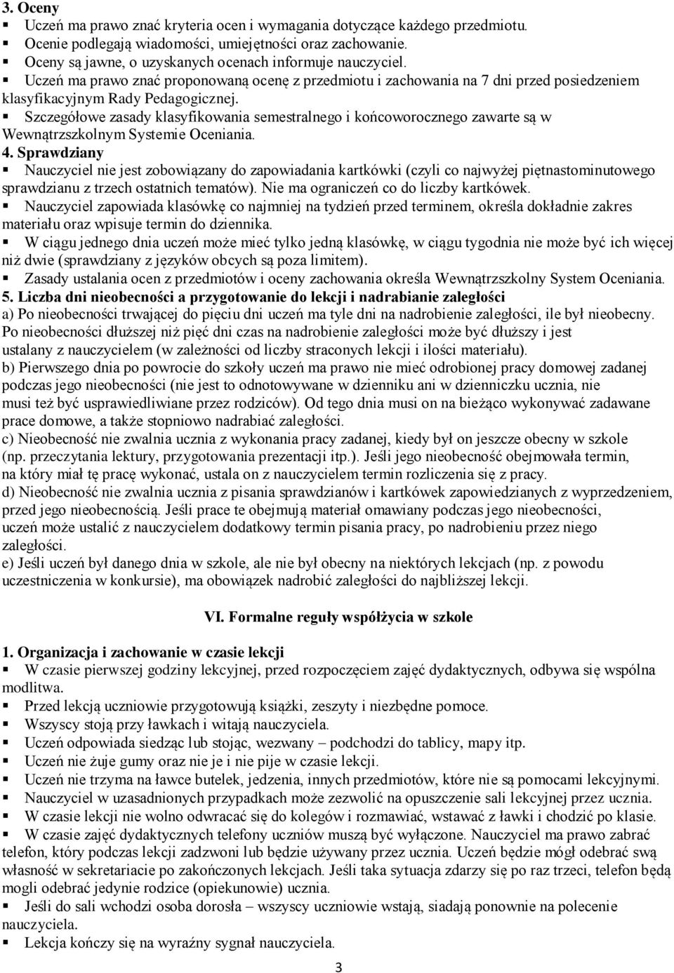 Szczegółowe zasady klasyfikowania semestralnego i końcoworocznego zawarte są w Wewnątrzszkolnym Systemie Oceniania. 4.