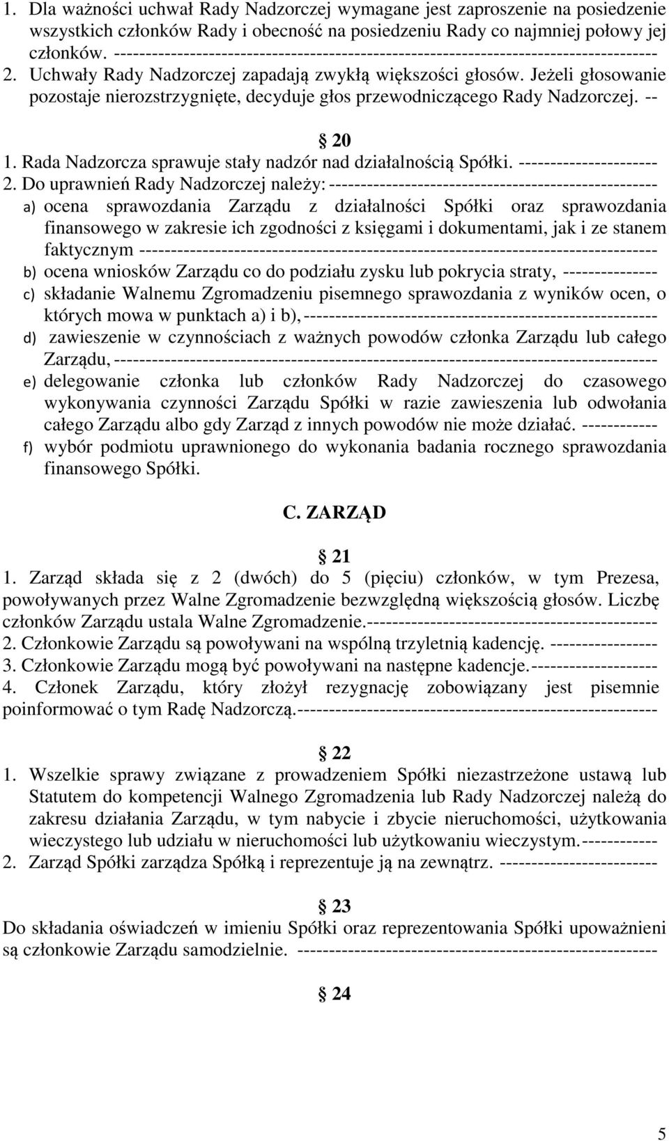 Jeżeli głosowanie pozostaje nierozstrzygnięte, decyduje głos przewodniczącego Rady Nadzorczej. -- 20 1. Rada Nadzorcza sprawuje stały nadzór nad działalnością Spółki. ---------------------- 2.