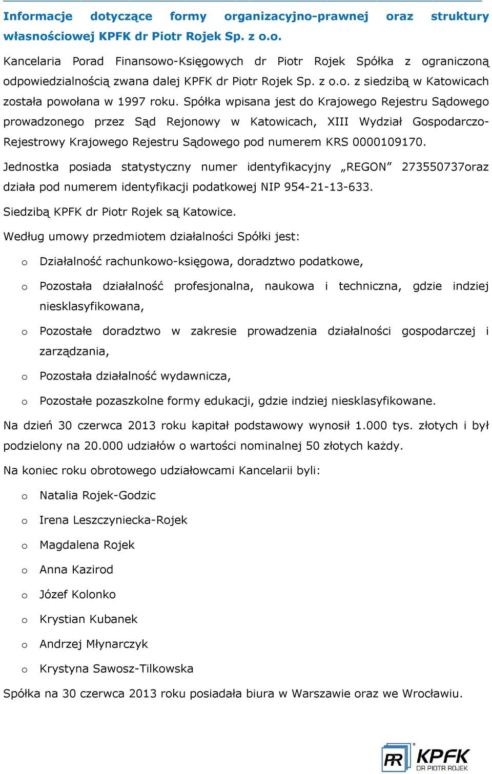 Spółka wpisana jest do Krajowego Rejestru S dowego prowadzonego przez S d Rejonowy w Katowicach, XIII Wydział Gospodarczo- Rejestrowy Krajowego Rejestru S dowego pod numerem KRS 0000109170.