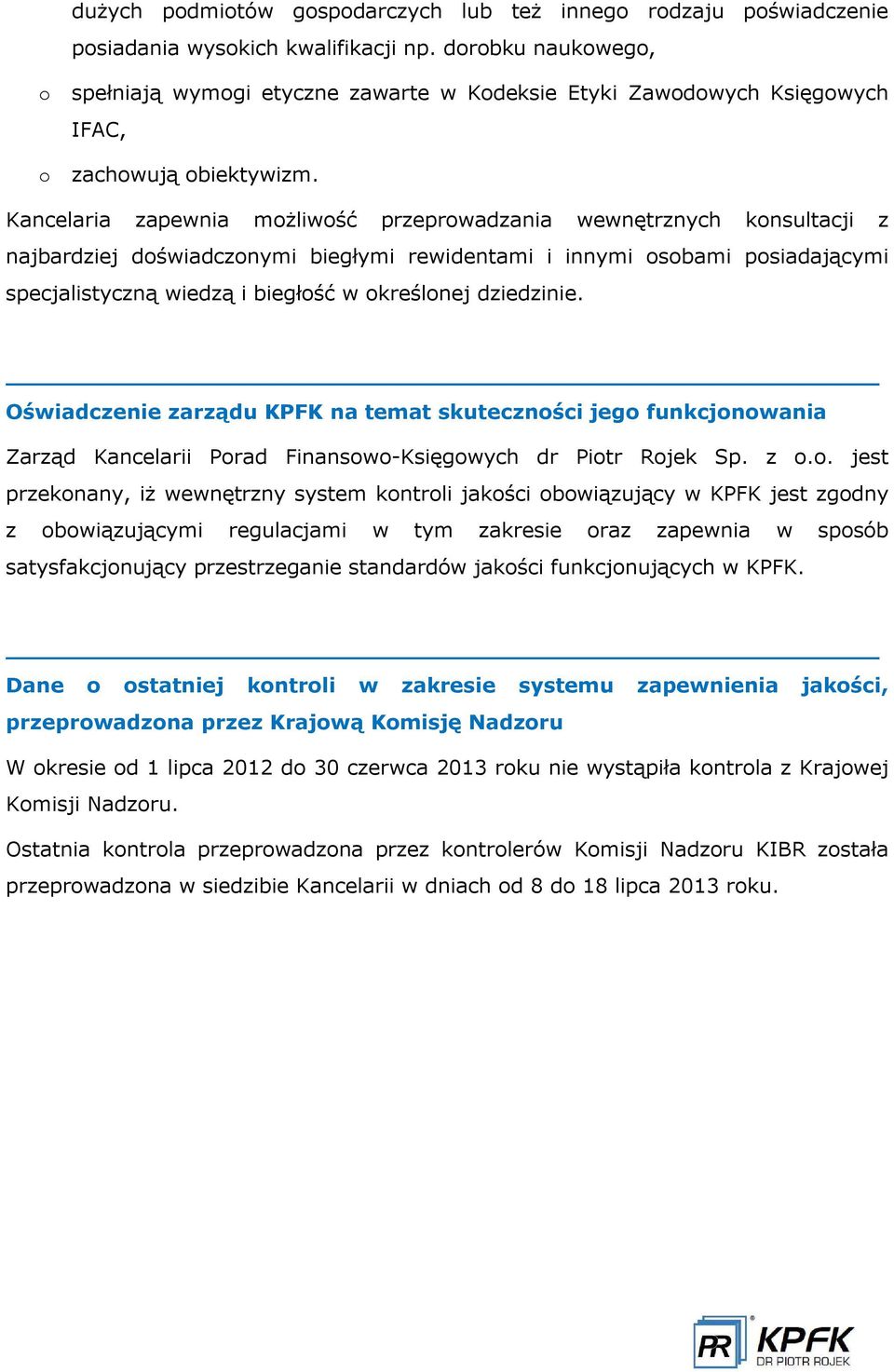 Kancelaria zapewnia możliwość przeprowadzania wewnętrznych konsultacji z najbardziej doświadczonymi biegłymi rewidentami i innymi osobami posiadaj cymi specjalistyczn wiedz i biegłość w określonej