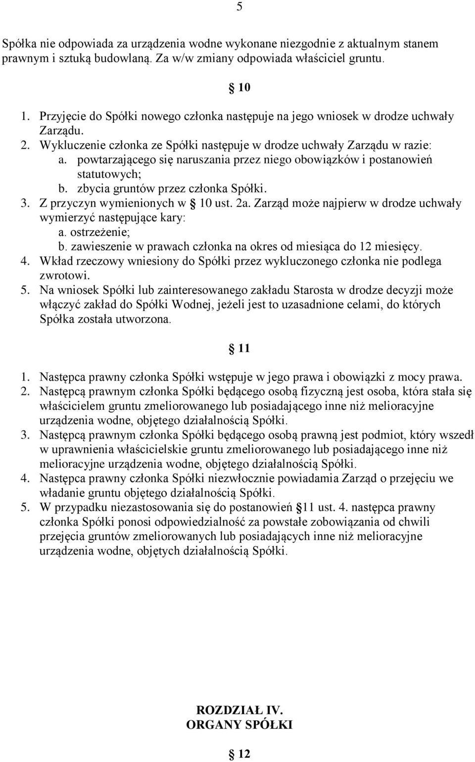 powtarzającego się naruszania przez niego obowiązków i postanowień statutowych; b. zbycia gruntów przez członka Spółki. 3. Z przyczyn wymienionych w 10 ust. 2a.