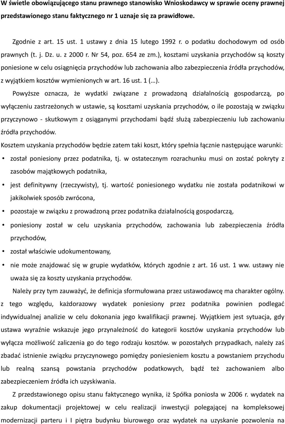 ), kosztami uzyskania przychodów są koszty poniesione w celu osiągnięcia przychodów lub zachowania albo zabezpieczenia źródła przychodów, z wyjątkiem kosztów wymienionych w art. 16 ust. 1 ( ).