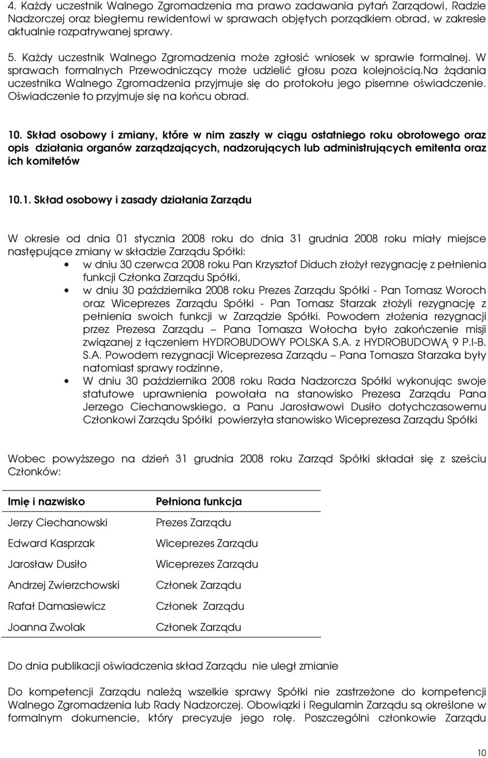 na Ŝądania uczestnika Walnego Zgromadzenia przyjmuje się do protokołu jego pisemne oświadczenie. Oświadczenie to przyjmuje się na końcu obrad. 10.
