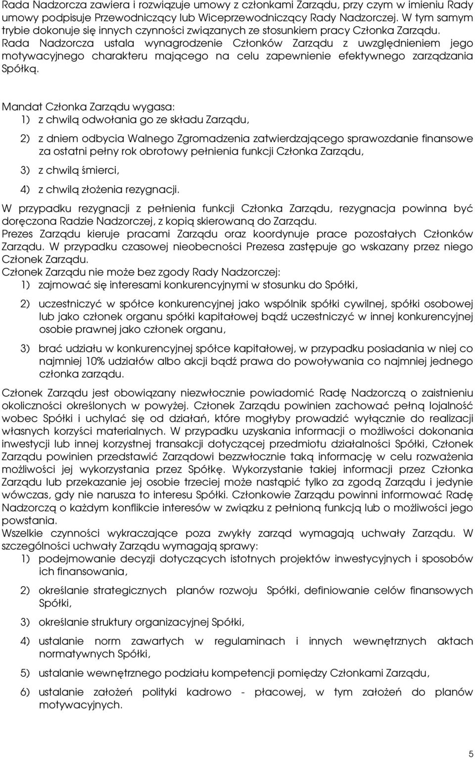 Rada Nadzorcza ustala wynagrodzenie Członków Zarządu z uwzględnieniem jego motywacyjnego charakteru mającego na celu zapewnienie efektywnego zarządzania Spółką.