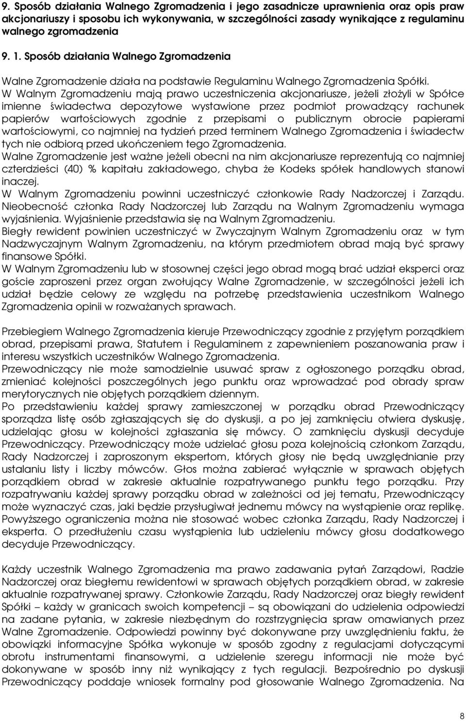 W Walnym Zgromadzeniu mają prawo uczestniczenia akcjonariusze, jeŝeli złoŝyli w Spółce imienne świadectwa depozytowe wystawione przez podmiot prowadzący rachunek papierów wartościowych zgodnie z