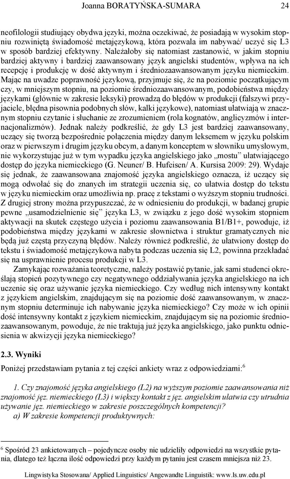 Należałoby się natomiast zastanowić, w jakim stopniu bardziej aktywny i bardziej zaawansowany język angielski studentów, wpływa na ich recepcję i produkcję w dość aktywnym i średniozaawansowanym