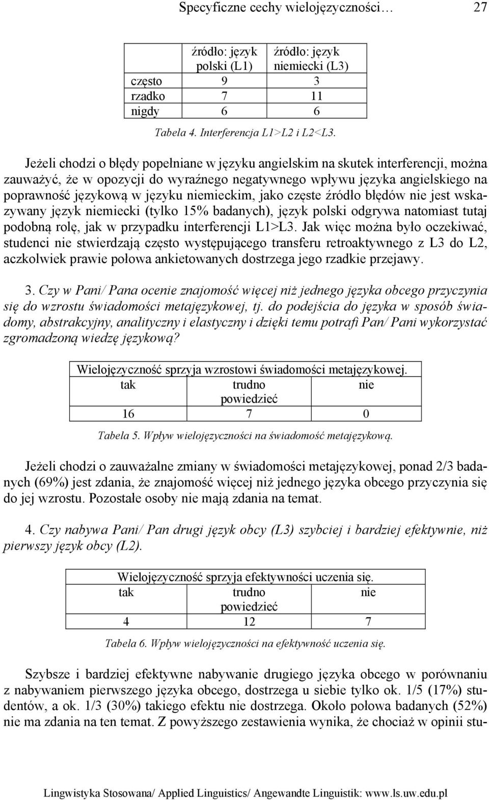 niemieckim, jako częste źródło błędów nie jest wskazywany język niemiecki (tylko 15% badanych), język polski odgrywa natomiast tutaj podobną rolę, jak w przypadku interferencji L1>L3.