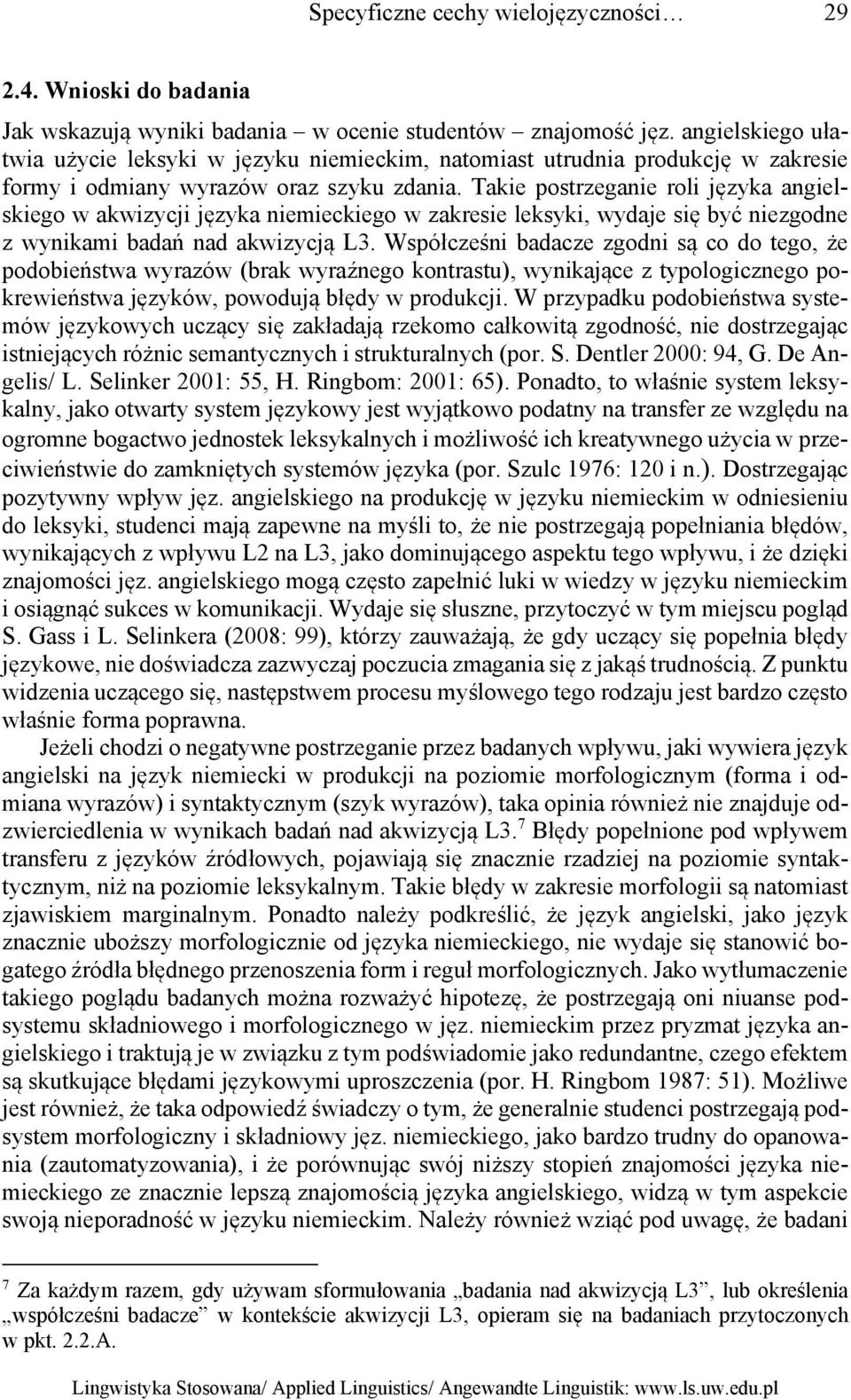 Takie postrzeganie roli języka angielskiego w akwizycji języka niemieckiego w zakresie leksyki, wydaje się być niezgodne z wynikami badań nad akwizycją L3.