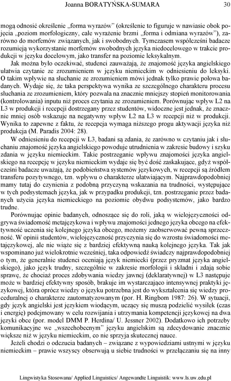 Tymczasem współcześni badacze rozumieją wykorzystanie morfemów swobodnych języka niedocelowego w trakcie produkcji w języku docelowym, jako transfer na poziomie leksykalnym.