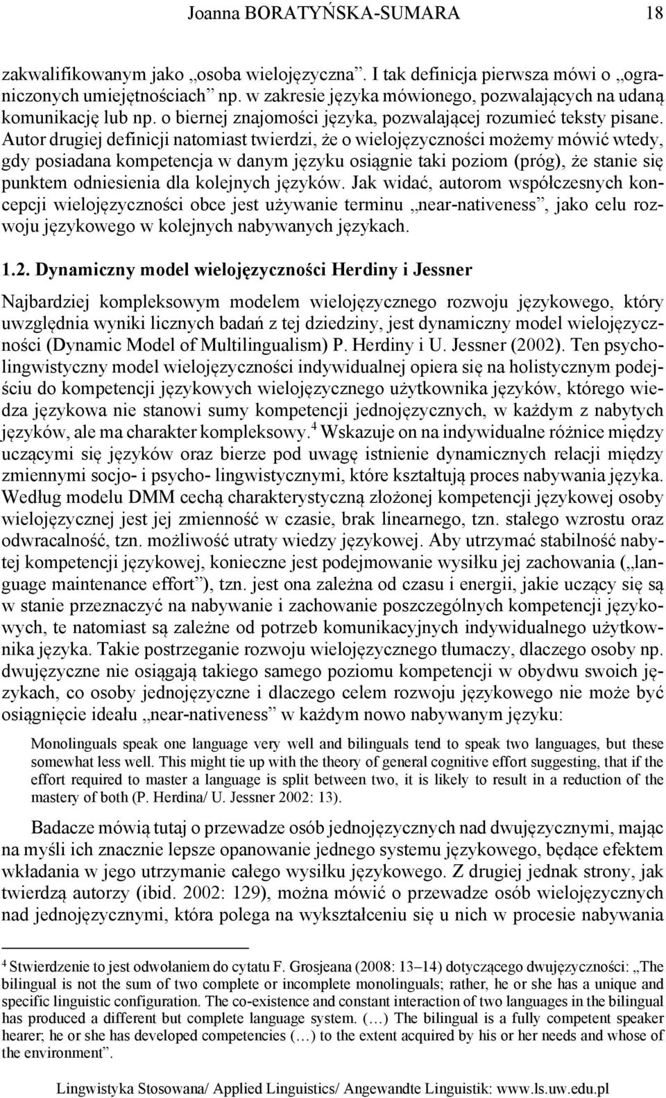 Autor drugiej definicji natomiast twierdzi, że o wielojęzyczności możemy mówić wtedy, gdy posiadana kompetencja w danym języku osiągnie taki poziom (próg), że stanie się punktem odniesienia dla