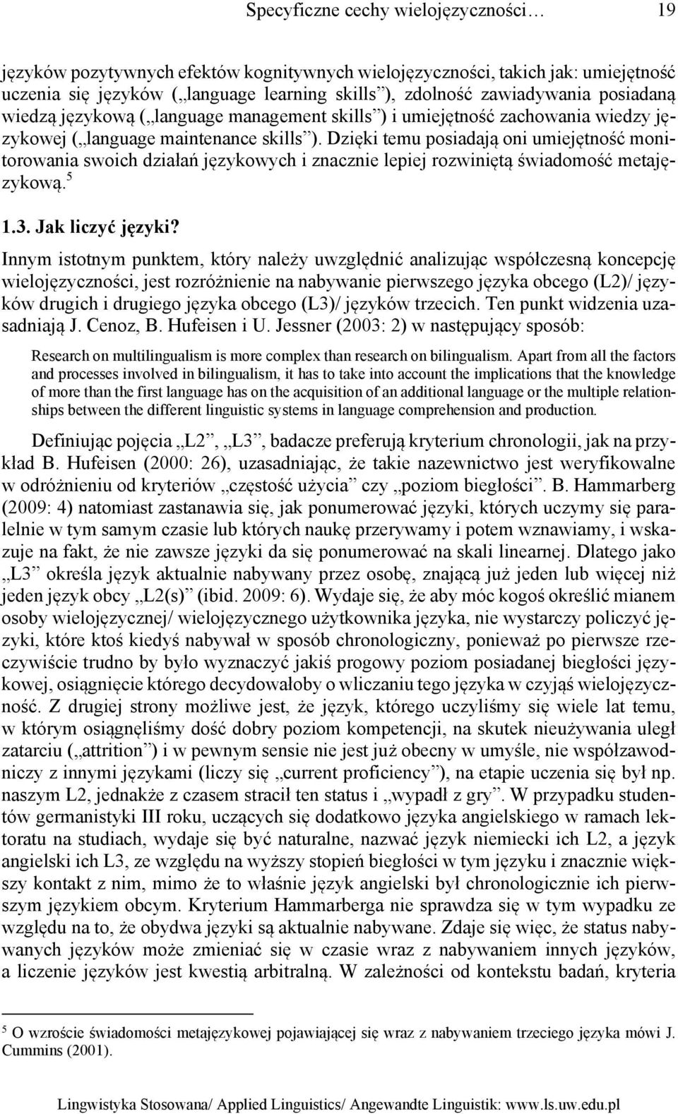 Dzięki temu posiadają oni umiejętność monitorowania swoich działań językowych i znacznie lepiej rozwiniętą świadomość metajęzykową. 5 1.3. Jak liczyć języki?