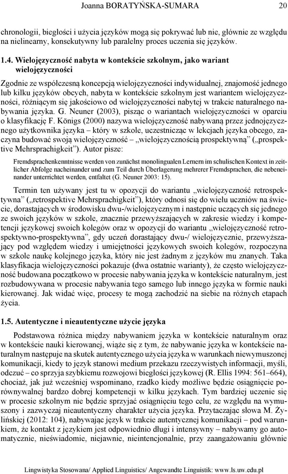 kontekście szkolnym jest wariantem wielojęzyczności, różniącym się jakościowo od wielojęzyczności nabytej w trakcie naturalnego nabywania języka. G.