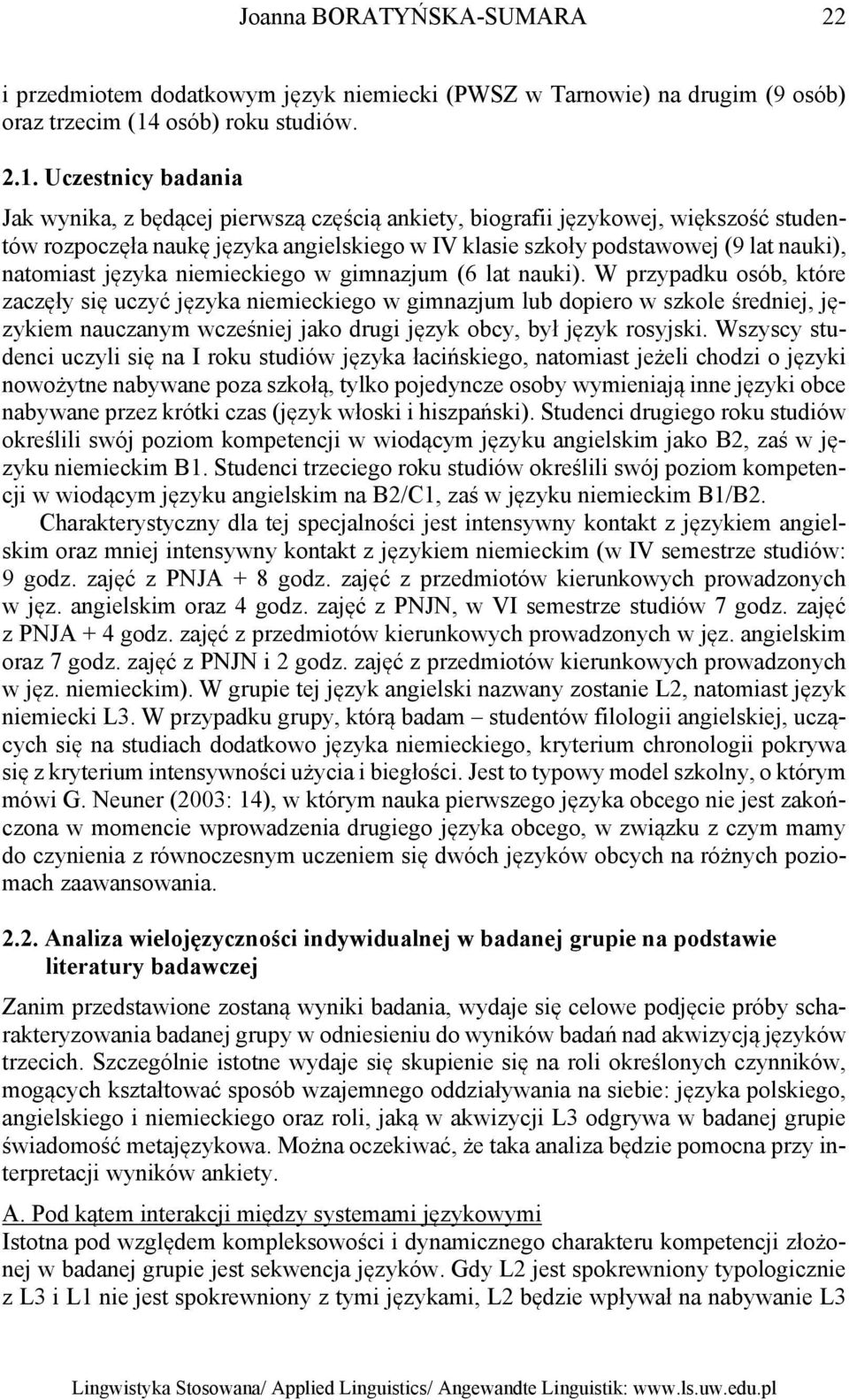 Uczestnicy badania Jak wynika, z będącej pierwszą częścią ankiety, biografii językowej, większość studentów rozpoczęła naukę języka angielskiego w IV klasie szkoły podstawowej (9 lat nauki),