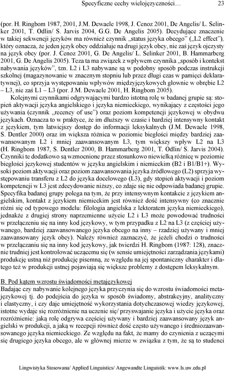 język obcy (por. J. Cenoz 2001, G. De Angelis/ L. Selinker 2001, B. Hammarberg 2001, G. De Angelis 2005). Teza ta ma związek z wpływem czynnika sposób i kontekst nabywania języków, tzn.