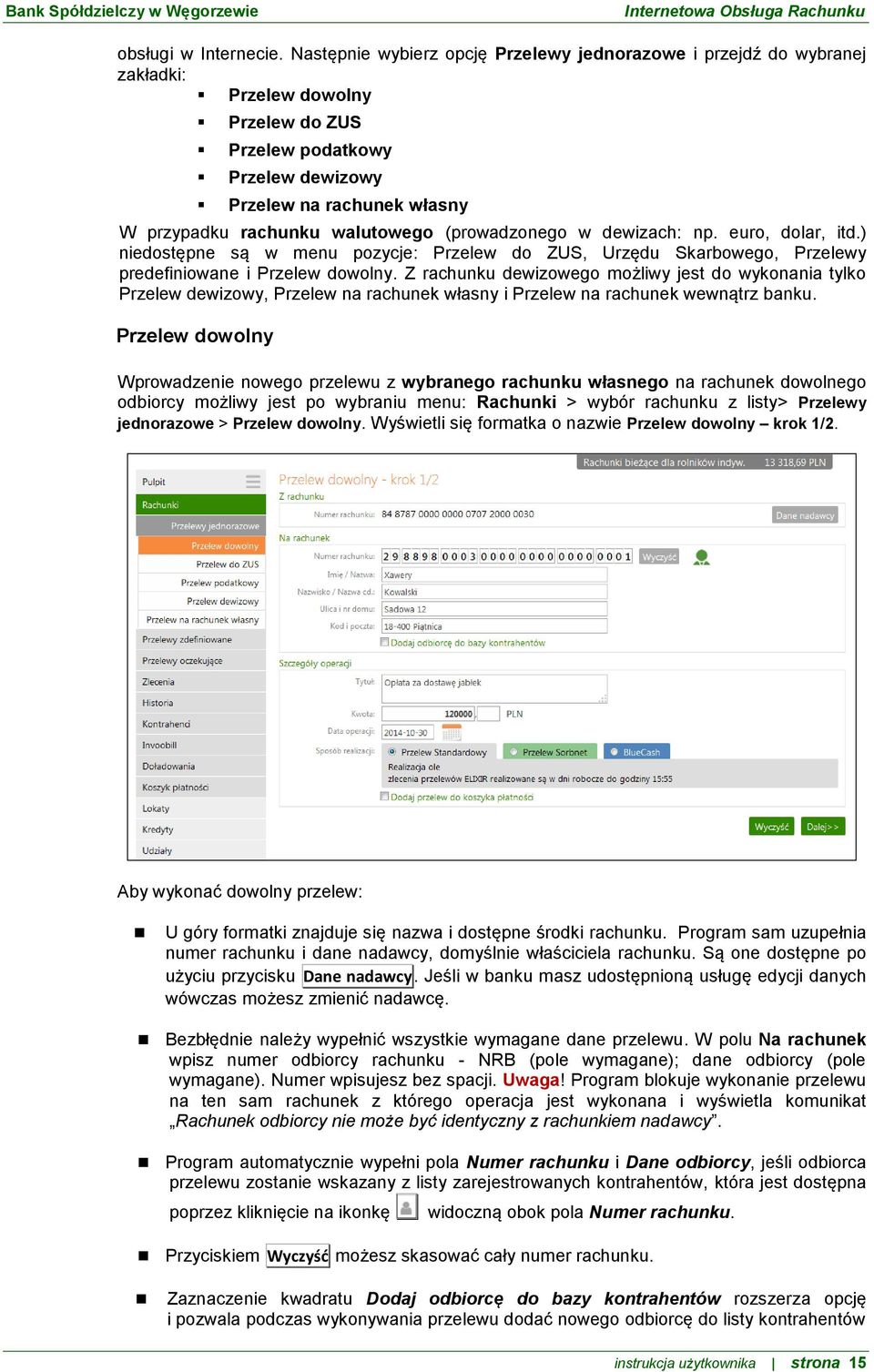 walutowego (prowadzonego w dewizach: np. euro, dolar, itd.) niedostępne są w menu pozycje: Przelew do ZUS, Urzędu Skarbowego, Przelewy predefiniowane i Przelew dowolny.