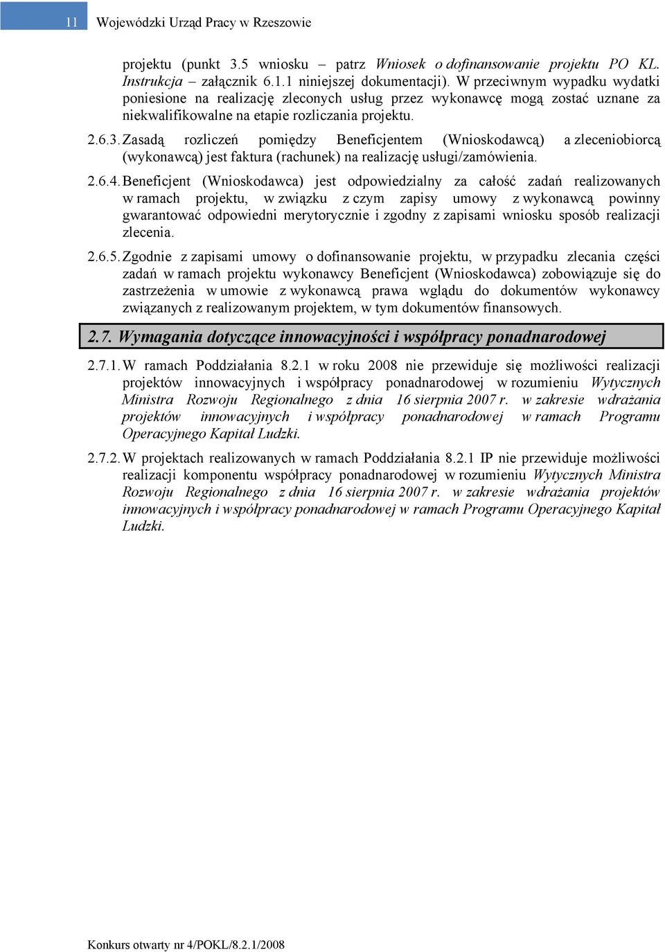 Zasadą rozliczeń pomiędzy Beneficjentem (Wnioskodawcą) a zleceniobiorcą (wykonawcą) jest faktura (rachunek) na realizację usługi/zamówienia. 2.6.4.