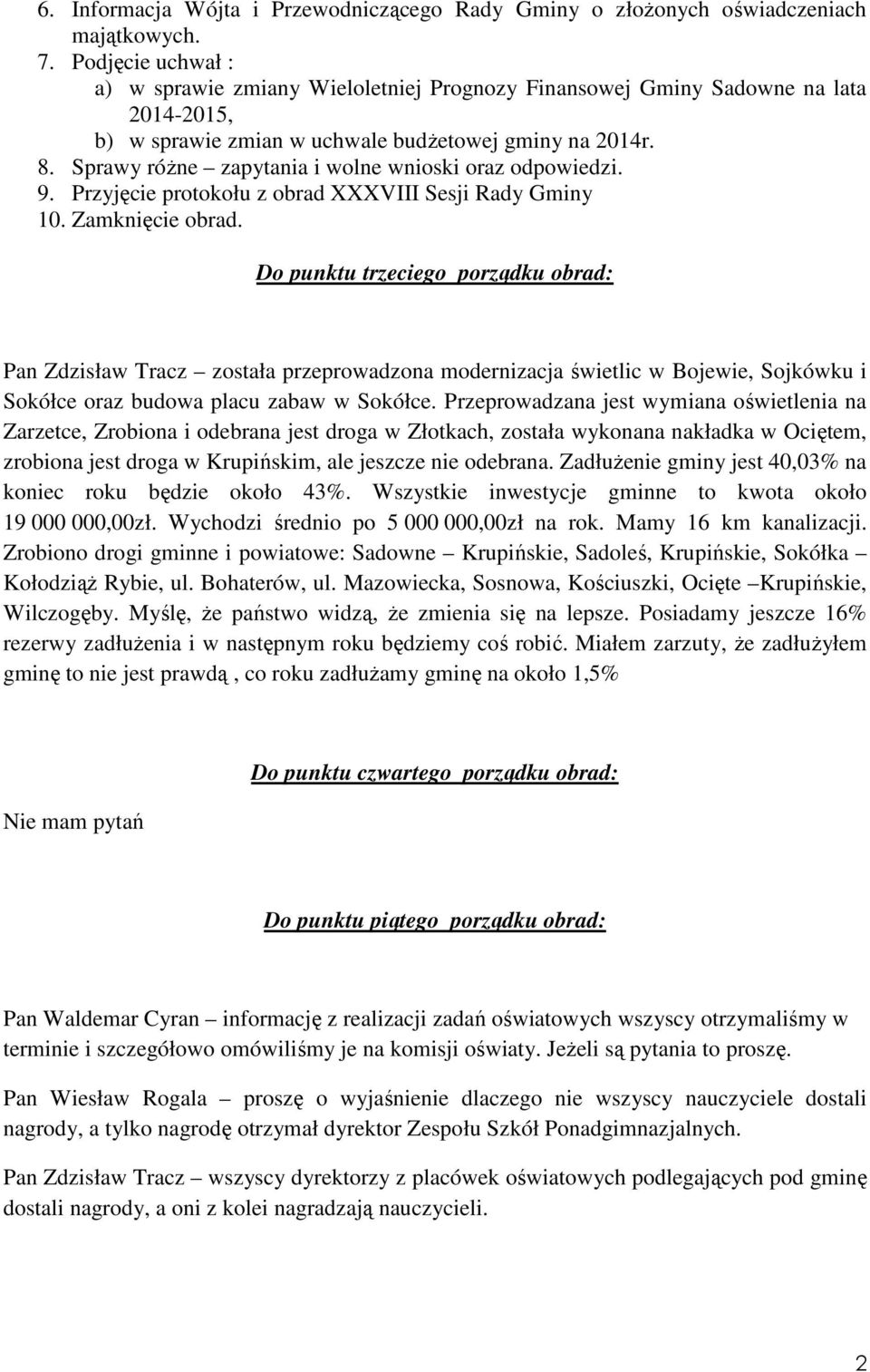 Sprawy różne zapytania i wolne wnioski oraz odpowiedzi. 9. Przyjęcie protokołu z obrad XXXVIII Sesji Rady Gminy 10. Zamknięcie obrad.