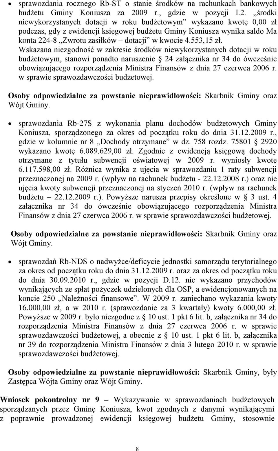 środki niewykorzystanych dotacji w roku budżetowym wykazano kwotę 0,00 zł podczas, gdy z ewidencji księgowej budżetu Gminy Koniusza wynika saldo Ma konta 224-8 Zwrotu zasiłków dotacji w kwocie 4.