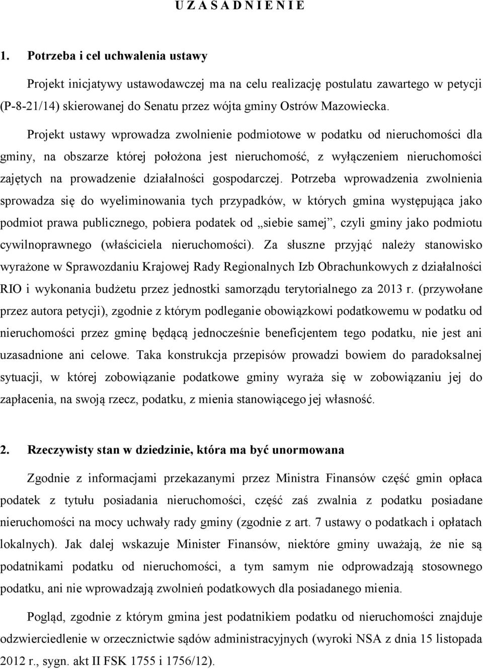 Projekt ustawy wprowadza zwolnienie podmiotowe w podatku od nieruchomości dla gminy, na obszarze której położona jest nieruchomość, z wyłączeniem nieruchomości zajętych na prowadzenie działalności