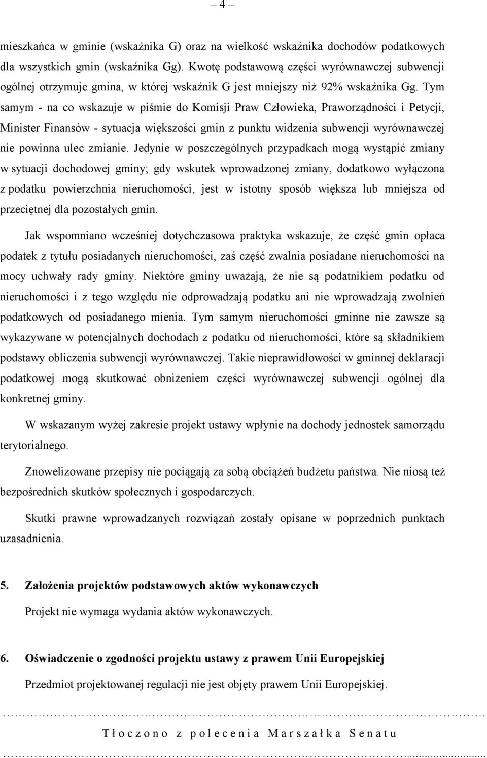 Tym samym - na co wskazuje w piśmie do Komisji Praw Człowieka, Praworządności i Petycji, Minister Finansów - sytuacja większości gmin z punktu widzenia subwencji wyrównawczej nie powinna ulec zmianie.